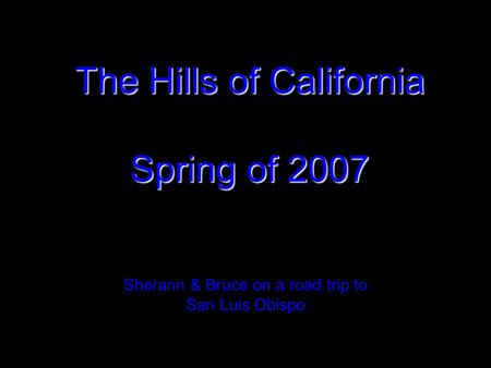 The Hills of California Spring of 2007 Sherann & Bruce on a road trip to San Luis Obispo.