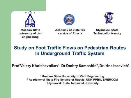 Study on Foot Traffic Flows on Pedestrian Routes In Underground Traffic System 1 Moscow State University of Civil Engineering 2 Academy of State Fire Service.