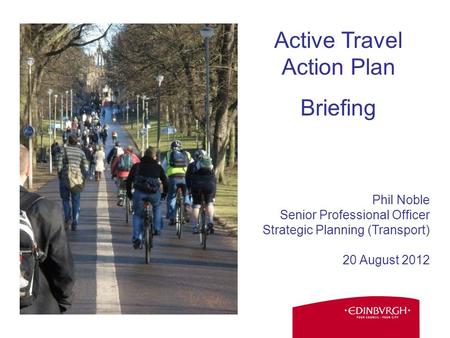 Phil Noble Senior Professional Officer Strategic Planning (Transport) 20 August 2012 Active Travel Action Plan Briefing.