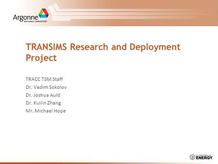 TRANSIMS Research and Deployment Project TRACC TSM Staff Dr. Vadim Sokolov Dr. Joshua Auld Dr. Kuilin Zhang Mr. Michael Hope.