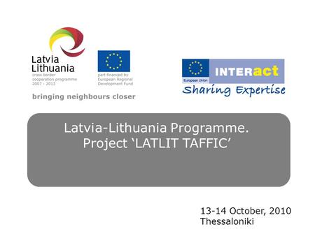 Latvia-Lithuania Programme. Project ‘LATLIT TAFFIC’ 13-14 October, 2010 Thessaloniki.