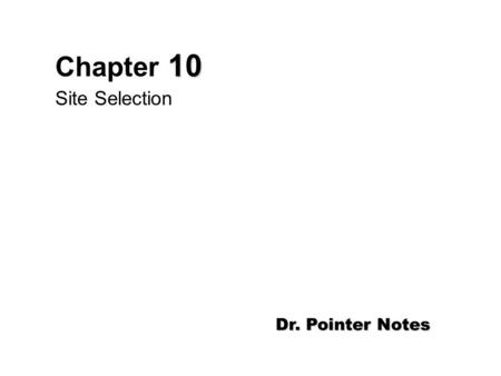 Chapter 10 Site Selection Dr. Pointer Notes.
