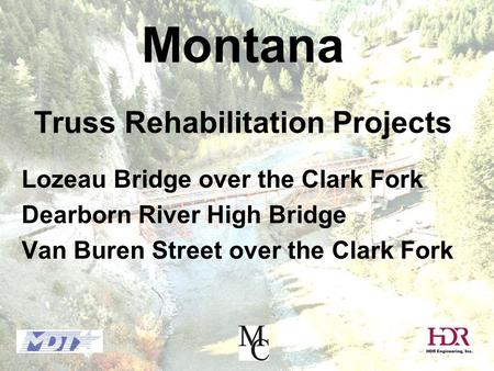 Montana Truss Rehabilitation Projects Lozeau Bridge over the Clark Fork Dearborn River High Bridge Van Buren Street over the Clark Fork.