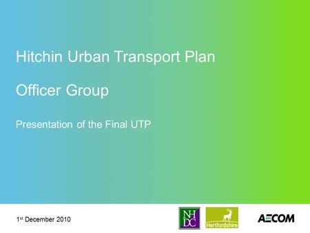 Client logo Hitchin Urban Transport Plan Officer Group Presentation of the Final UTP 1 st December 2010.