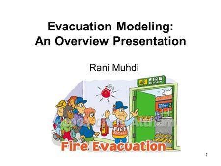 1 Evacuation Modeling: An Overview Presentation Rani Muhdi.