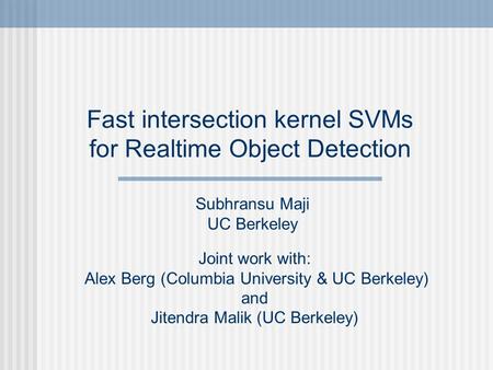Fast intersection kernel SVMs for Realtime Object Detection