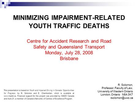 MINIMIZING IMPAIRMENT-RELATED YOUTH TRAFFIC DEATHS Centre for Accident Research and Road Safety and Queensland Transport Monday, July 28, 2008 Brisbane.