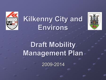 Kilkenny City and Environs Draft Mobility Management Plan 2009-2014.