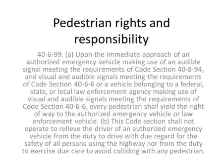 Pedestrian rights and responsibility 40-6-99. (a) Upon the immediate approach of an authorized emergency vehicle making use of an audible signal meeting.