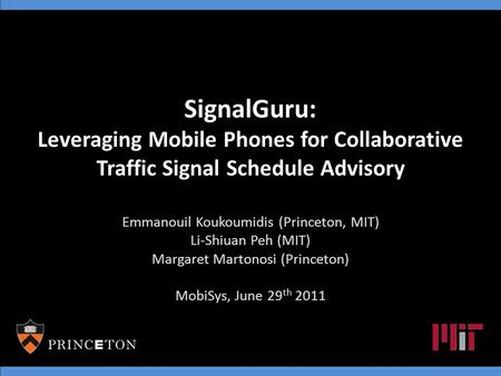 SignalGuru: Leveraging Mobile Phones for Collaborative Traffic Signal Schedule Advisory Emmanouil Koukoumidis (Princeton, MIT) Li-Shiuan Peh (MIT) Margaret.