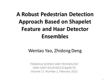 A Robust Pedestrian Detection Approach Based on Shapelet Feature and Haar Detector Ensembles Wentao Yao, Zhidong Deng TSINGHUA SCIENCE AND TECHNOLOGY ISSNl.