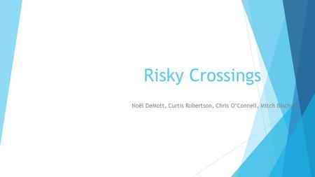 Risky Crossings Noёl DeMott, Curtis Robertson, Chris O’Connell, Mitch Bischoff.