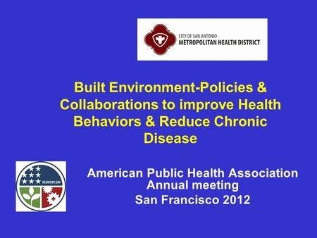 Built Environment-Policies & Collaborations to improve Health Behaviors & Reduce Chronic Disease American Public Health Association Annual meeting San.