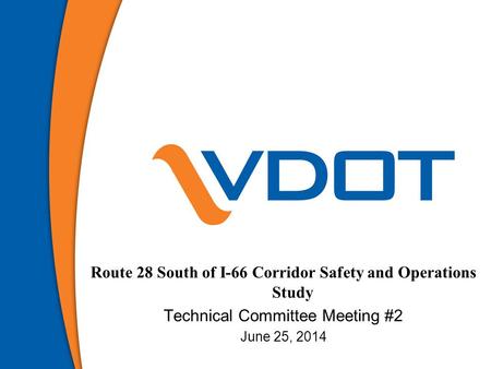 Route 28 South of I-66 Corridor Safety and Operations Study Technical Committee Meeting #2 June 25, 2014 1.