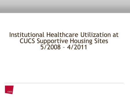 Institutional Healthcare Utilization at CUCS Supportive Housing Sites 5/2008 – 4/2011.