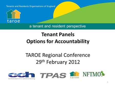 1 Background Tenant Panels Options for Accountability TAROE Regional Conference 29 th February 2012 a tenant and resident perspective.