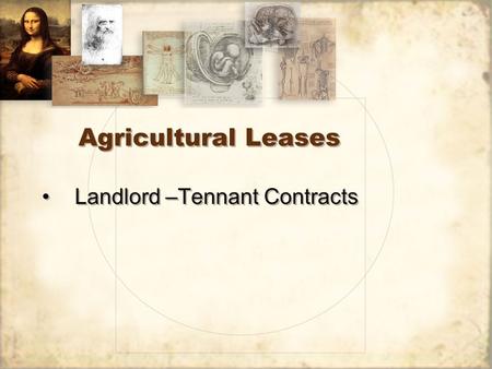 Agricultural Leases Landlord –Tennant Contracts. Farm Lease Agreements Should be equitable for each party Specific language and clear provisions in the.