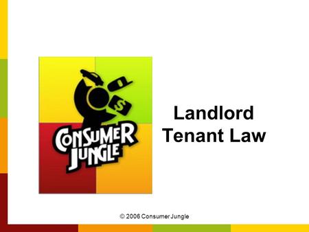 © 2006 Consumer Jungle Landlord Tenant Law. © 2006 Consumer Jungle Importance of Landlord Tenant Law You’re living on your own now You must know the rights.