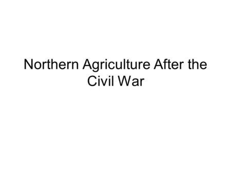Northern Agriculture After the Civil War. Some what misleading title because there is much that the North and South have in common Substantial Increases.
