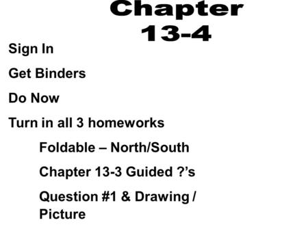 Sign In Get Binders Do Now Turn in all 3 homeworks Foldable – North/South Chapter 13-3 Guided ?’s Question #1 & Drawing / Picture.