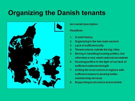 Organizing the Danish tenants An overall description Headlines 1.A brief history 2.Organizing in the two main sectors 3.Lack of sufficient unity 4.Tenant-unions.