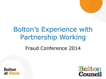 Bolton’s Experience with Partnership Working Fraud Conference 2014.