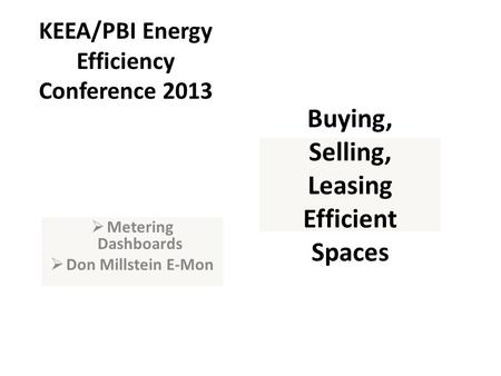 Buying, Selling, Leasing Efficient Spaces  Metering Dashboards  Don Millstein E-Mon KEEA/PBI Energy Efficiency Conference 2013.