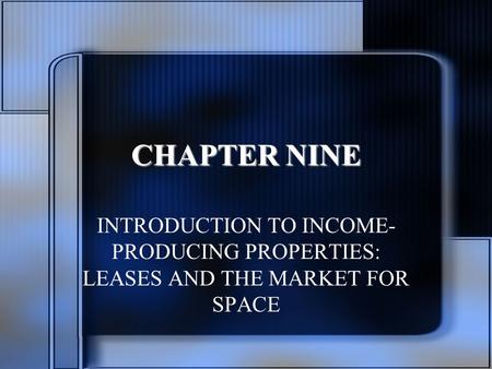 CHAPTER NINE INTRODUCTION TO INCOME- PRODUCING PROPERTIES: LEASES AND THE MARKET FOR SPACE.