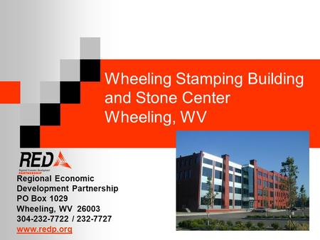 Wheeling Stamping Building and Stone Center Wheeling, WV Regional Economic Development Partnership PO Box 1029 Wheeling, WV 26003 304-232-7722 / 232-7727.