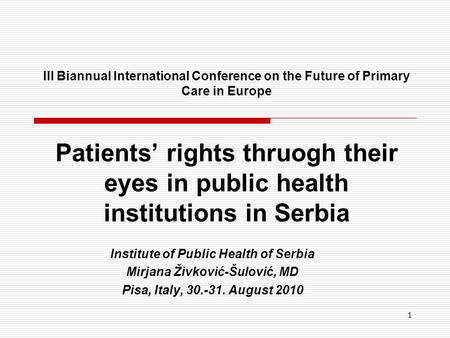1 III Biannual International Conference on the Future of Primary Care in Europe Patients’ rights thruogh their eyes in public health institutions in Serbia.