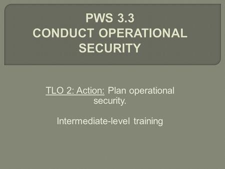 TLO 2: Action: Plan operational security. Intermediate-level training.