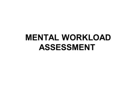 MENTAL WORKLOAD ASSESSMENT. Learning objectives Understand the difficulties in defining mental workload. Give an account of why the discussion of mental.