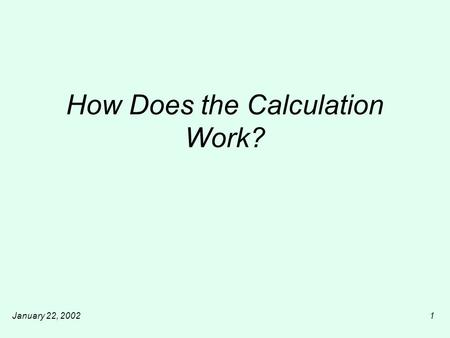 January 22, 20021 How Does the Calculation Work?.