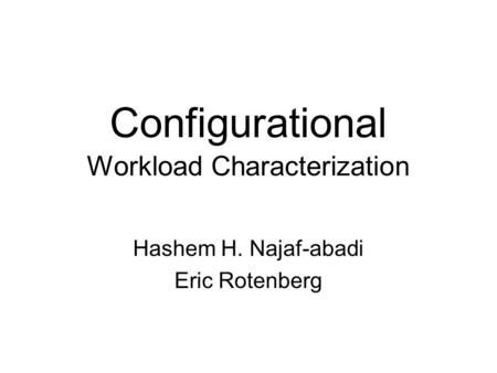 Configurational Workload Characterization Hashem H. Najaf-abadi Eric Rotenberg.