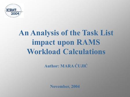 Author: MARA ĆUJIĆ An Analysis of the Task List impact upon RAMS Workload Calculations November, 2004.