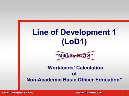 1 1 Contents Situation Principle Introduction Purpose Calculation Factors LOD 1 & LOD 2 Questions Line of Development 1 (LoD 1) Brussels, December 2010.