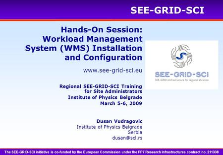 Www.see-grid-sci.eu SEE-GRID-SCI Hands-On Session: Workload Management System (WMS) Installation and Configuration Dusan Vudragovic Institute of Physics.