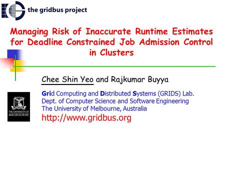 Managing Risk of Inaccurate Runtime Estimates for Deadline Constrained Job Admission Control in Clusters Chee Shin Yeo and Rajkumar Buyya Grid Computing.