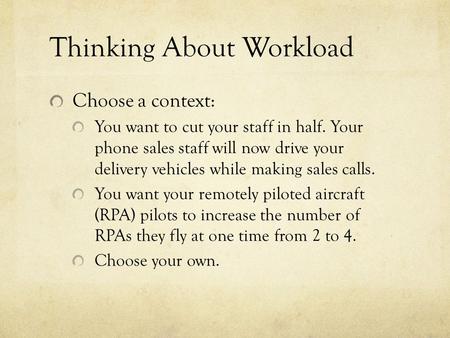 Thinking About Workload Choose a context: You want to cut your staff in half. Your phone sales staff will now drive your delivery vehicles while making.