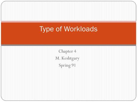 Chapter 4 M. Keshtgary Spring 91 Type of Workloads.