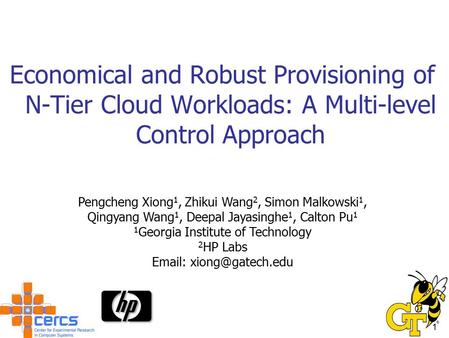 1 Economical and Robust Provisioning of N-Tier Cloud Workloads: A Multi-level Control Approach Pengcheng Xiong 1, Zhikui Wang 2, Simon Malkowski 1, Qingyang.