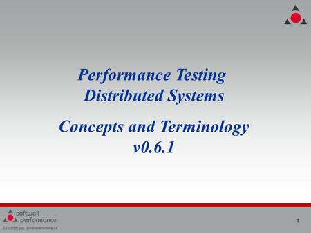 © Copyright 2008, SoftWell Performance AB 1 Performance Testing Distributed Systems Concepts and Terminology v0.6.1.