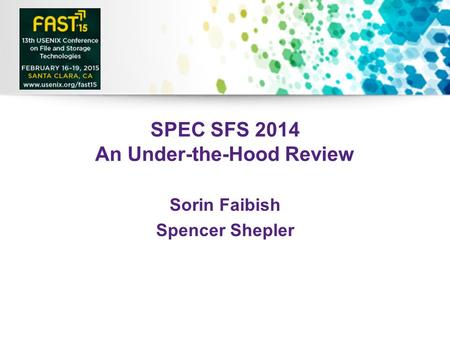 2015 File and Storage Technologies. ©Standard Performance Evaluation Corporation. All Rights Reserved. SPEC SFS 2014 An Under-the-Hood Review Sorin Faibish.