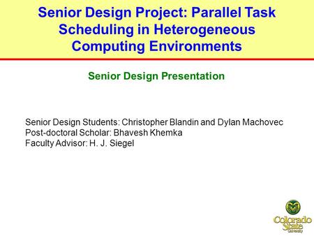 Senior Design Project: Parallel Task Scheduling in Heterogeneous Computing Environments Senior Design Students: Christopher Blandin and Dylan Machovec.