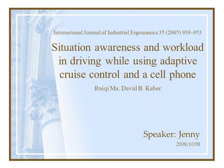 International Journal of Industrial Ergonomics 35 (2005) 939–953 Situation awareness and workload in driving while using adaptive cruise control and a.