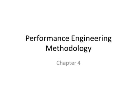 Performance Engineering Methodology Chapter 4. Performance Engineering Performance engineering analyzes the expected performance characteristics of a.