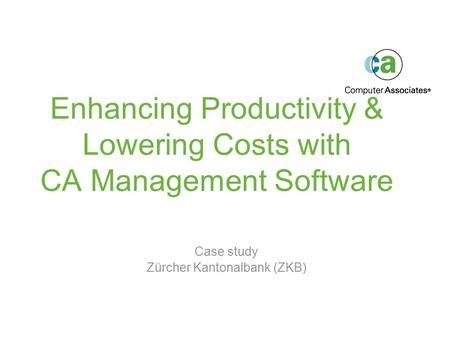 Enhancing Productivity & Lowering Costs with CA Management Software Case study Zürcher Kantonalbank (ZKB)