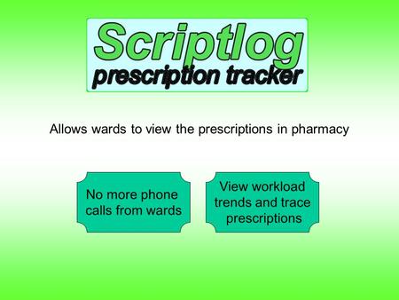 Allows wards to view the prescriptions in pharmacy View workload trends and trace prescriptions No more phone calls from wards.