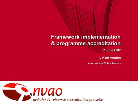 Framework implementation & programme accreditation 7 June 2007 by Axel Aerden International Policy Advisor.