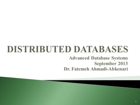 Advanced Database Systems September 2013 Dr. Fatemeh Ahmadi-Abkenari 1.